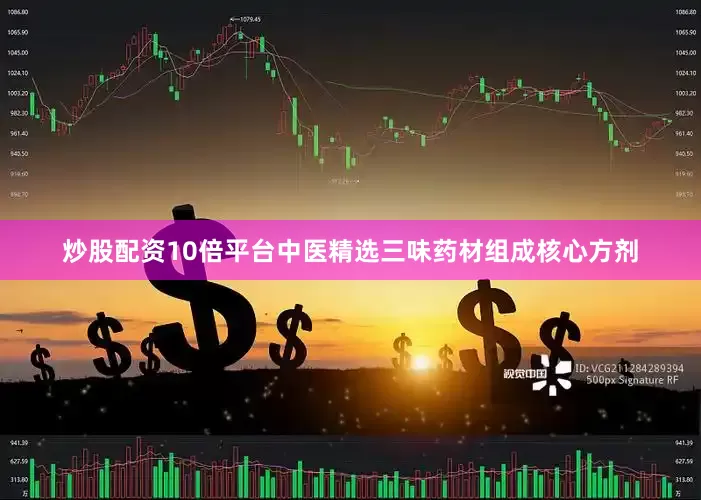 炒股配资10倍平台中医精选三味药材组成核心方剂