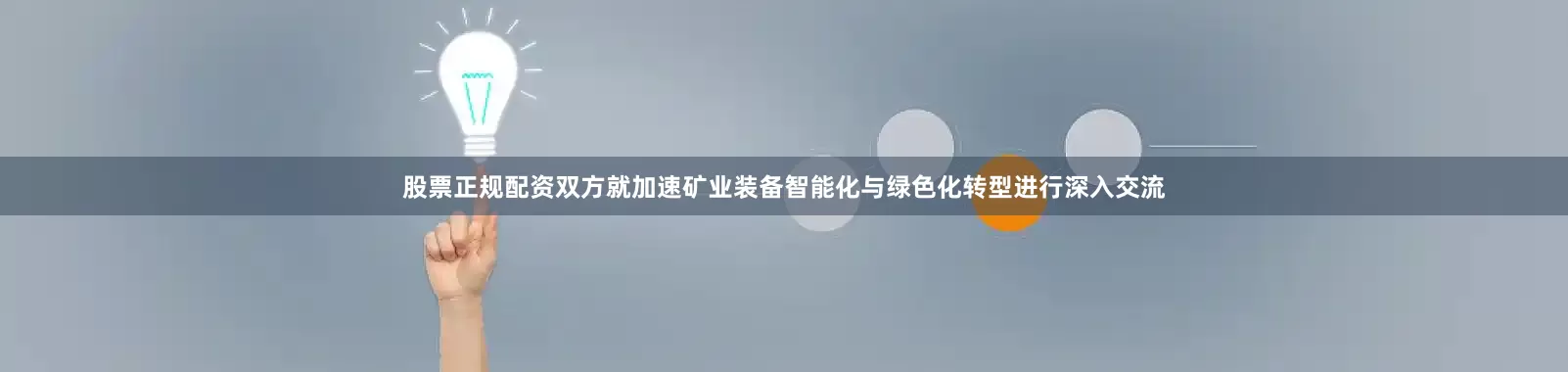 股票正规配资双方就加速矿业装备智能化与绿色化转型进行深入交流
