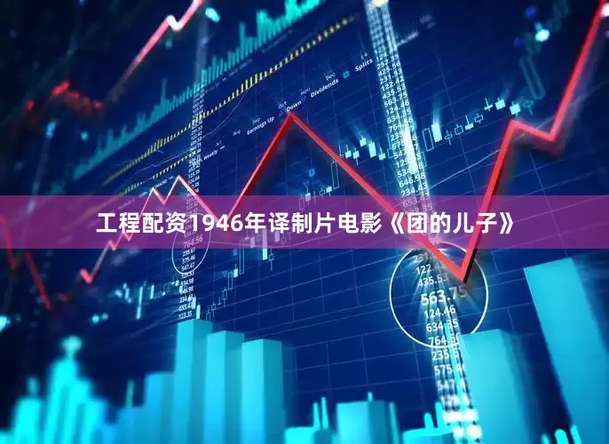 工程配资1946年译制片电影《团的儿子》