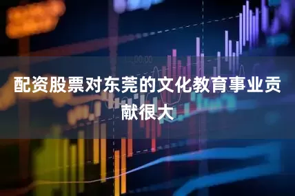 配资股票对东莞的文化教育事业贡献很大