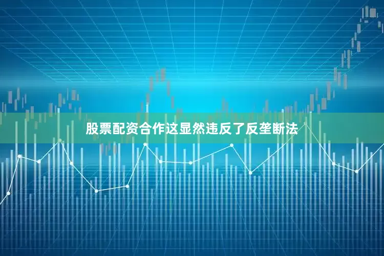 股票配资合作这显然违反了反垄断法