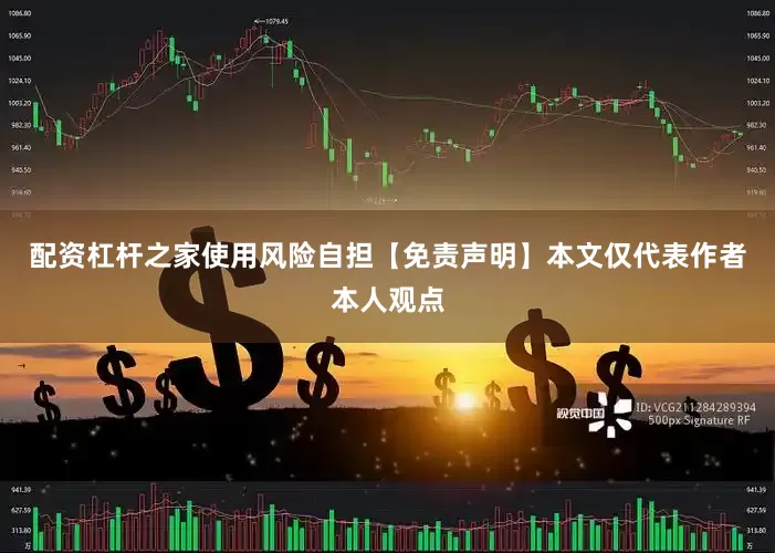 配资杠杆之家使用风险自担【免责声明】本文仅代表作者本人观点