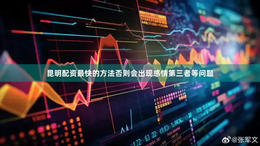 昆明配资最快的方法否则会出现感情第三者等问题