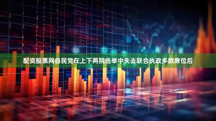 配资股票网自民党在上下两院选举中失去联合执政多数席位后