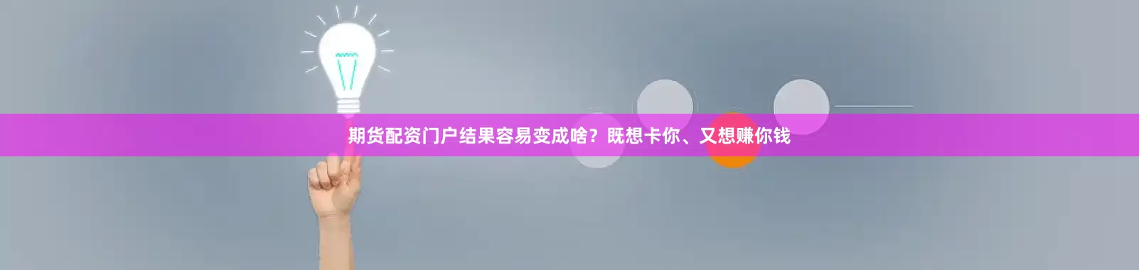 期货配资门户结果容易变成啥？既想卡你、又想赚你钱