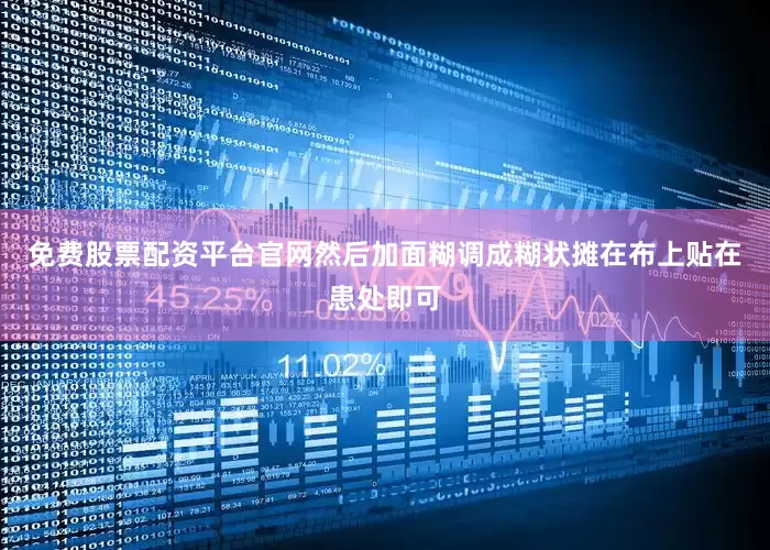 免费股票配资平台官网然后加面糊调成糊状摊在布上贴在患处即可